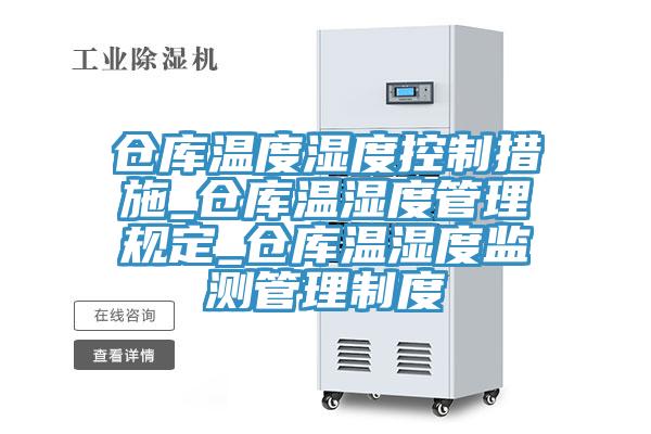 倉庫溫度濕度控制措施_倉庫溫濕度管理規(guī)定_倉庫溫濕度監(jiān)測(cè)管理制度