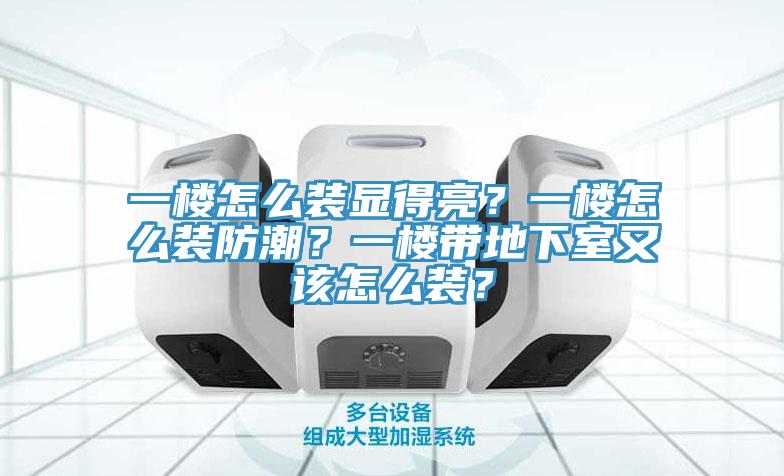 一樓怎么裝顯得亮？一樓怎么裝防潮？一樓帶地下室又該怎么裝？