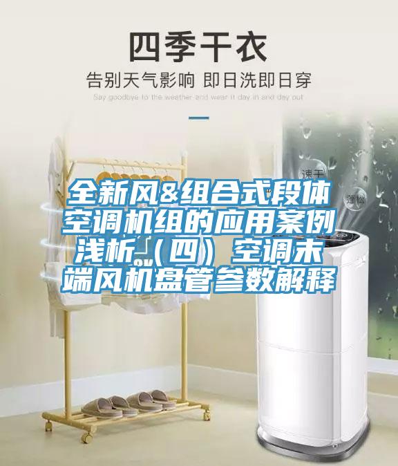 全新風&組合式段體空調(diào)機組的應用案例淺析（四）空調(diào)末端風機盤管參數(shù)解釋