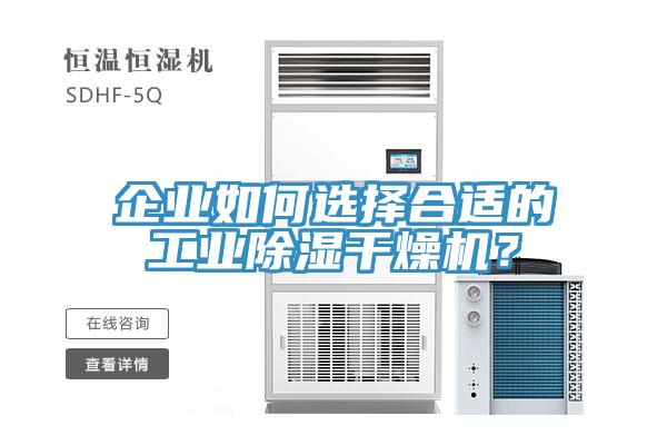 企業(yè)如何選擇合適的工業(yè)除濕干燥機？