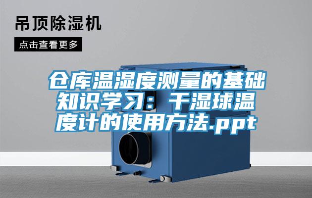 倉庫溫濕度測(cè)量的基礎(chǔ)知識(shí)學(xué)習(xí)：干濕球溫度計(jì)的使用方法.ppt