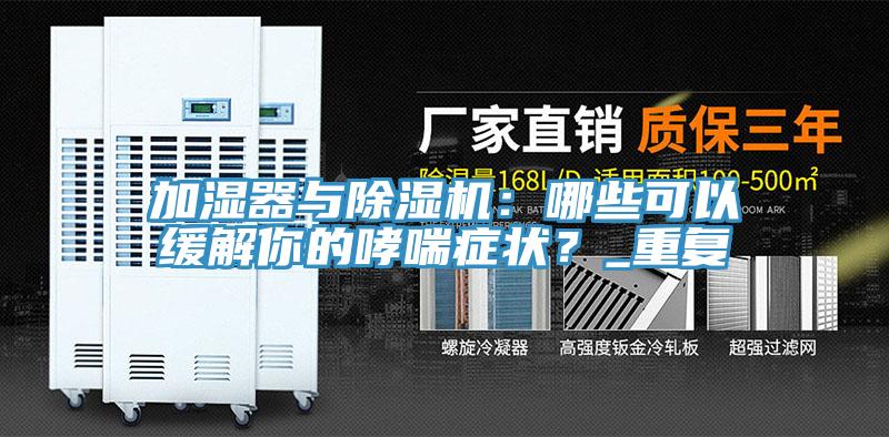 加濕器與除濕機：哪些可以緩解你的哮喘癥狀？_重復