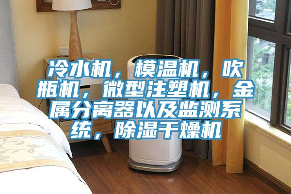 冷水機(jī)，模溫機(jī)，吹瓶機(jī)，微型注塑機(jī)，金屬分離器以及監(jiān)測系統(tǒng)，除濕干燥機(jī)
