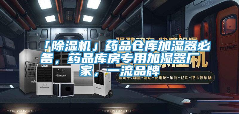 「除濕機(jī)」藥品倉庫加濕器必備，藥品庫房專用加濕器廠家，一流品牌