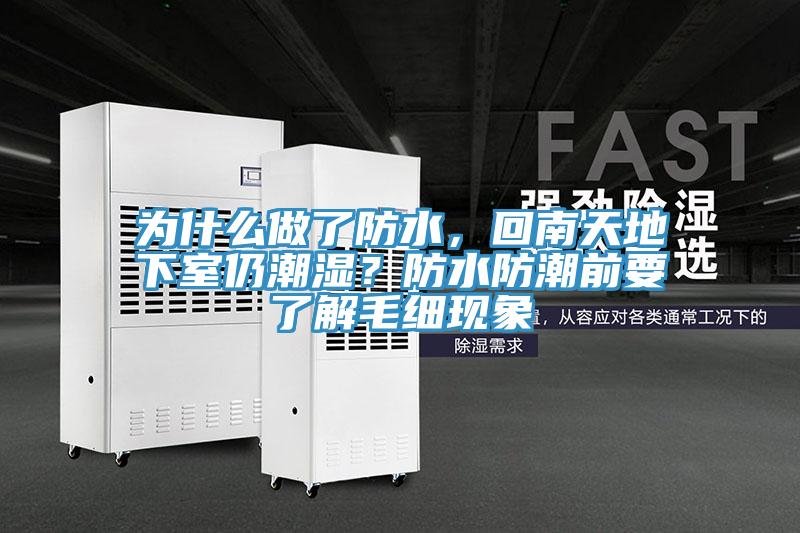 為什么做了防水，回南天地下室仍潮濕？防水防潮前要了解毛細(xì)現(xiàn)象