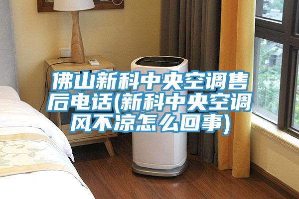 佛山新科中央空調(diào)售后電話(huà)(新科中央空調(diào)風(fēng)不涼怎么回事)
