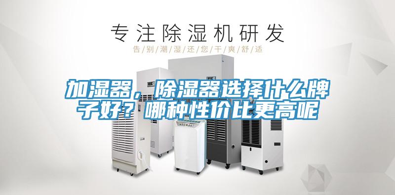 加濕器，除濕器選擇什么牌子好？哪種性價比更高呢