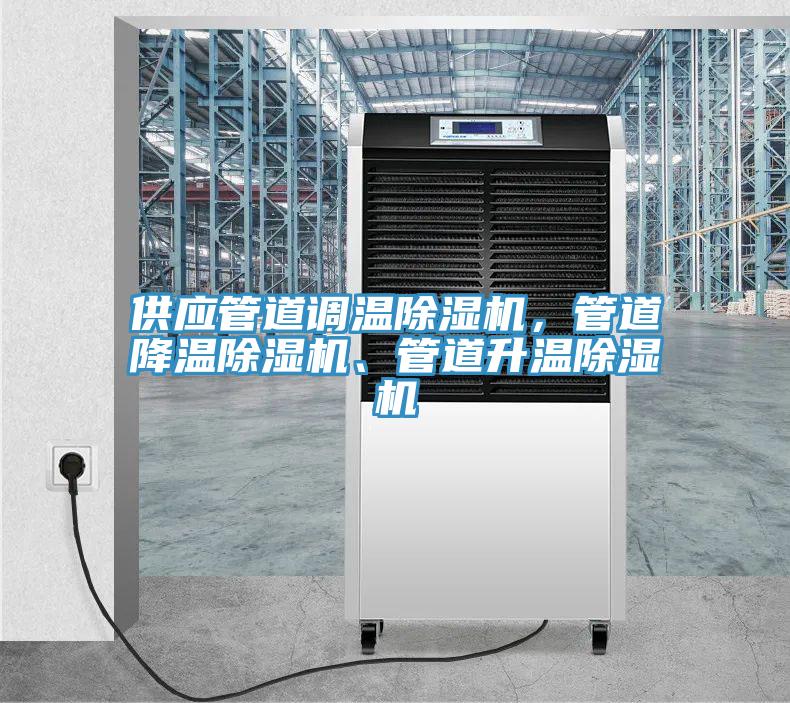 供應(yīng)管道調(diào)溫除濕機(jī)，管道降溫除濕機(jī)、管道升溫除濕機(jī)