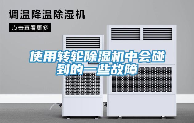 使用轉(zhuǎn)輪除濕機中會碰到的一些故障