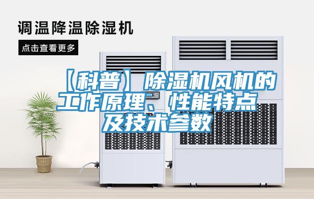【科普】除濕機(jī)風(fēng)機(jī)的工作原理、性能特點(diǎn)及技術(shù)參數(shù)