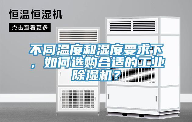 不同溫度和濕度要求下，如何選購合適的工業(yè)除濕機(jī)？