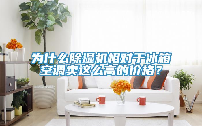 為什么除濕機(jī)相對(duì)于冰箱空調(diào)賣(mài)這么高的價(jià)格？