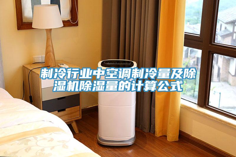 制冷行業(yè)中空調(diào)制冷量及除濕機(jī)除濕量的計(jì)算公式