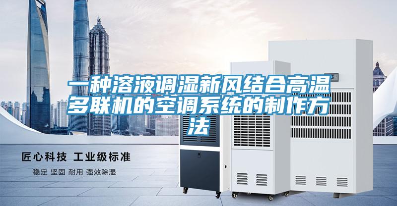 一種溶液調(diào)濕新風(fēng)結(jié)合高溫多聯(lián)機的空調(diào)系統(tǒng)的制作方法
