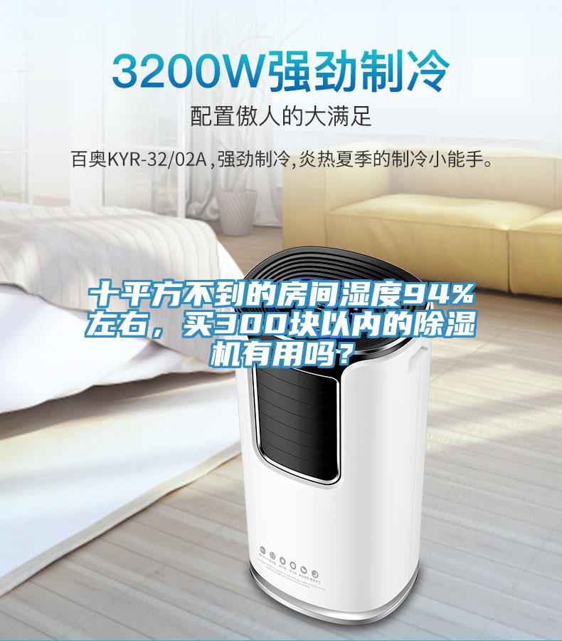 十平方不到的房間濕度94%左右，買300塊以內(nèi)的除濕機有用嗎？