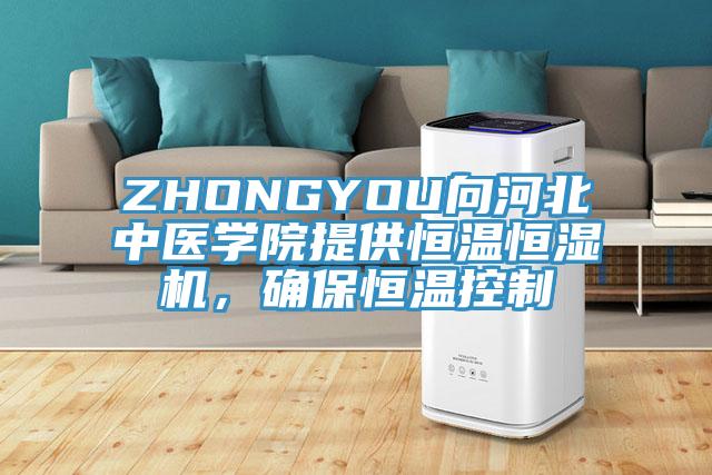 ZHONGYOU向河北中醫(yī)學院提供恒溫恒濕機，確保恒溫控制