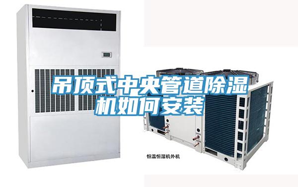 吊頂式中央管道除濕機(jī)如何安裝