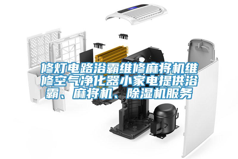 修燈電路浴霸維修麻將機維修空氣凈化器小家電提供浴霸、麻將機、除濕機服務
