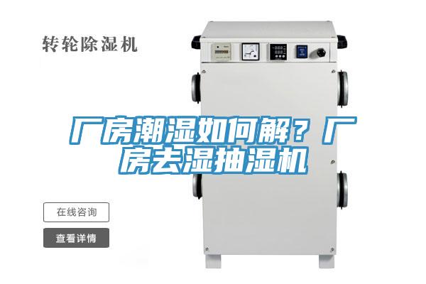 廠房潮濕如何解？廠房去濕抽濕機(jī)