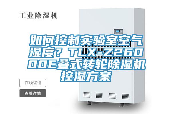 如何控制實驗室空氣濕度？TLX-Z26000E疊式轉輪除濕機控濕方案