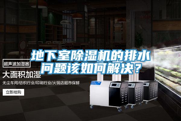 地下室除濕機(jī)的排水問題該如何解決？