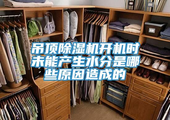 吊頂除濕機開機時未能產(chǎn)生水分是哪些原因造成的