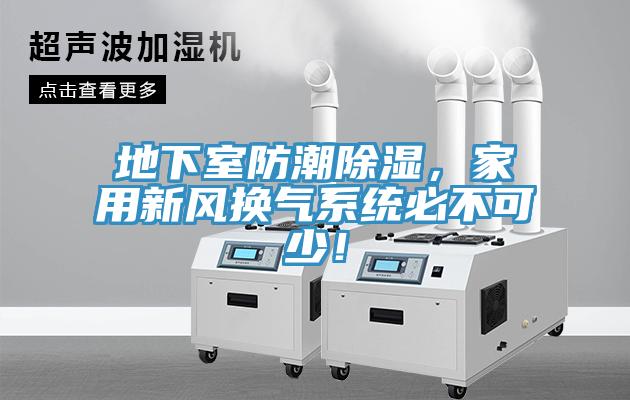 地下室防潮除濕，家用新風換氣系統(tǒng)必不可少！