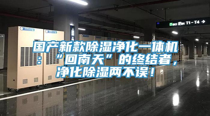 國(guó)產(chǎn)新款除濕凈化一體機(jī)：“回南天”的終結(jié)者，凈化除濕兩不誤！