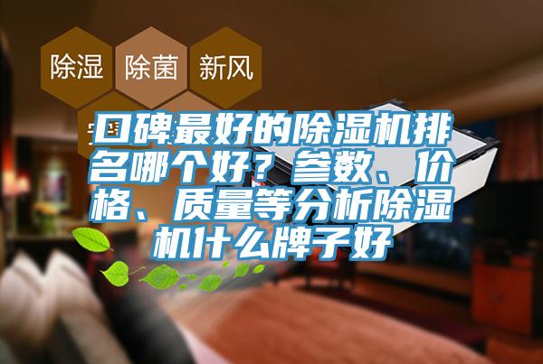 口碑最好的除濕機(jī)排名哪個好？參數(shù)、價格、質(zhì)量等分析除濕機(jī)什么牌子好