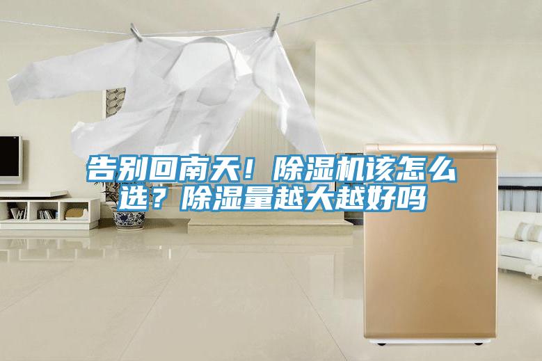 告別回南天！除濕機該怎么選？除濕量越大越好嗎