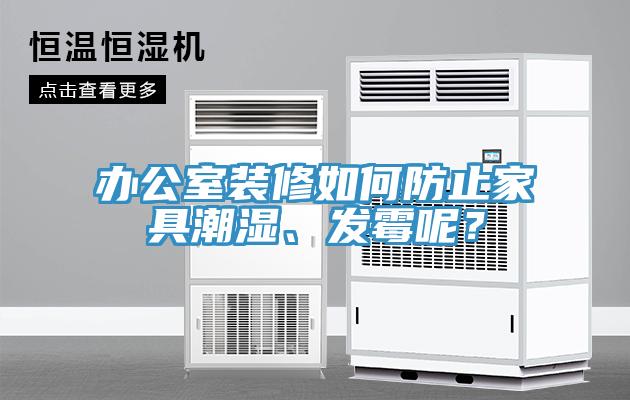 辦公室裝修如何防止家具潮濕、發(fā)霉呢？