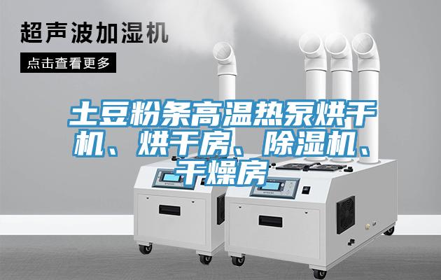 土豆粉條高溫?zé)岜煤娓蓹C(jī)、烘干房、除濕機(jī)、干燥房