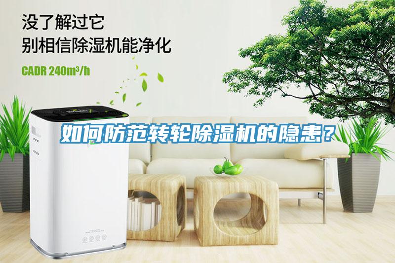 如何防范轉(zhuǎn)輪除濕機(jī)的隱患？