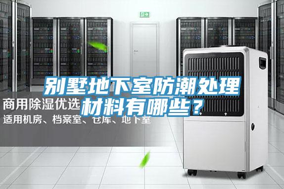 別墅地下室防潮處理材料有哪些？