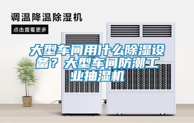 大型車間用什么除濕設(shè)備？大型車間防潮工業(yè)抽濕機(jī)