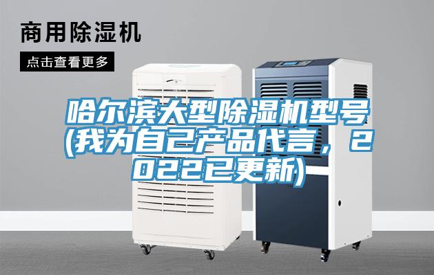 哈爾濱大型除濕機(jī)型號(hào)(我為自己產(chǎn)品代言，2022已更新)