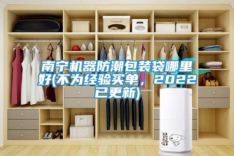 南寧機器防潮包裝袋哪里好(不為經(jīng)驗買單，2022已更新)