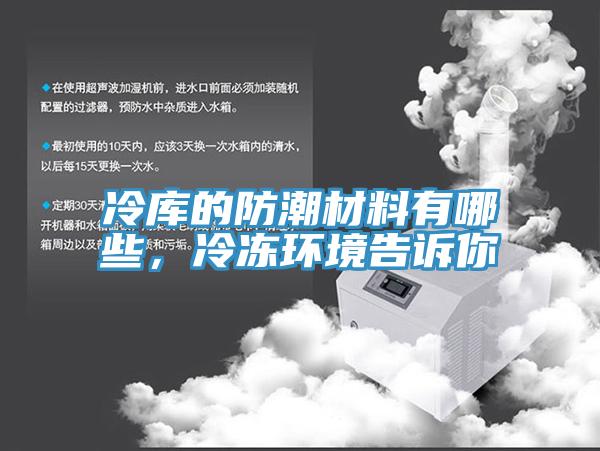 冷庫的防潮材料有哪些，冷凍環(huán)境告訴你