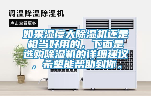 如果濕度大除濕機(jī)還是相當(dāng)好用的，下面是選購除濕機(jī)的詳細(xì)建議，希望能幫助到你。