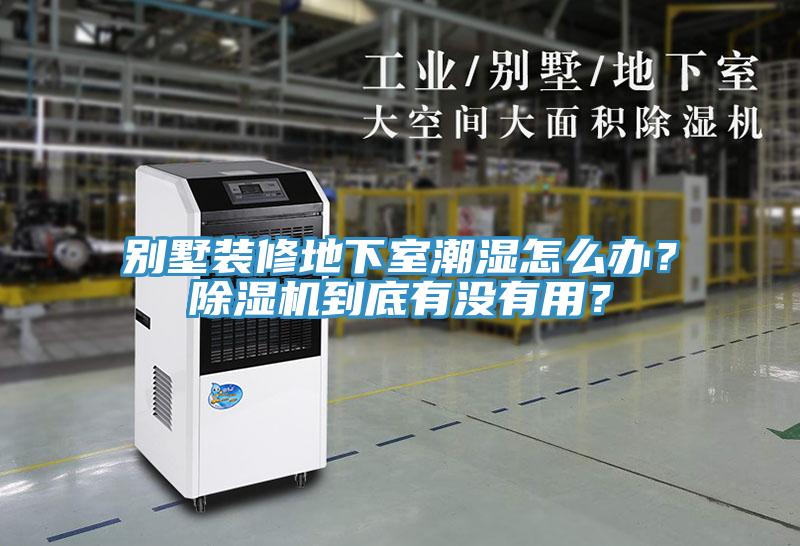 別墅裝修地下室潮濕怎么辦？除濕機到底有沒有用？