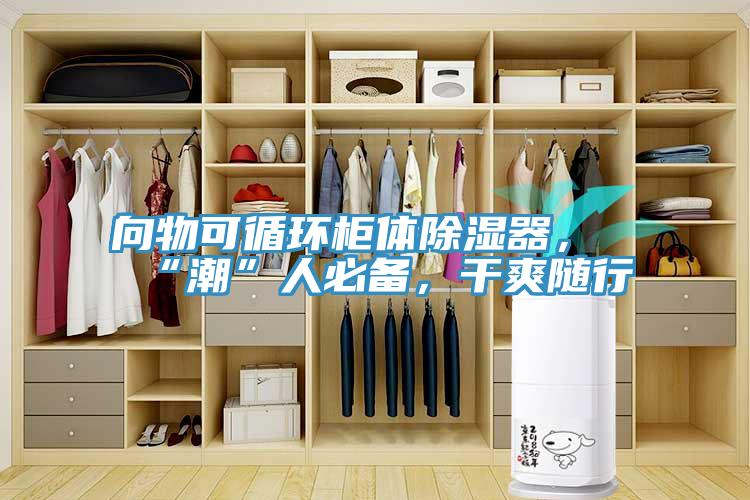 向物可循環(huán)柜體除濕器，“潮”人必備，干爽隨行