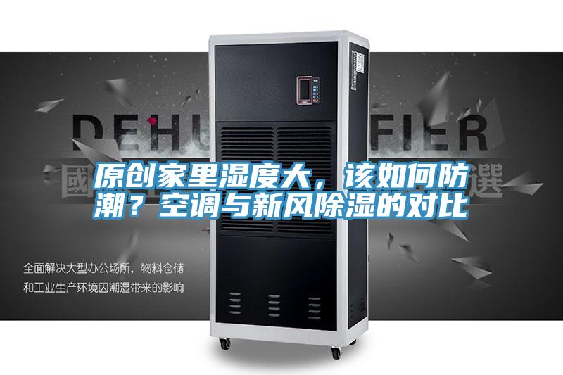 原創(chuàng)家里濕度大，該如何防潮？空調(diào)與新風除濕的對比