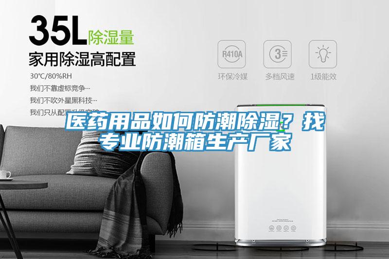 醫(yī)藥用品如何防潮除濕？找專業(yè)防潮箱生產(chǎn)廠家