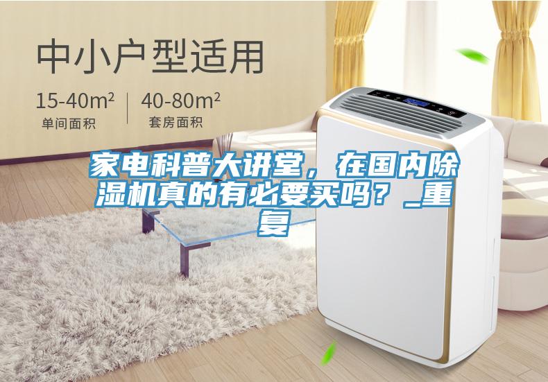 家電科普大講堂，在國內(nèi)除濕機真的有必要買嗎？_重復(fù)