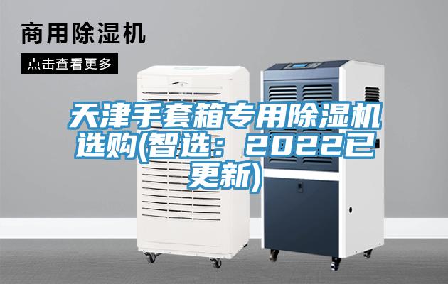 天津手套箱專用除濕機(jī)選購(智選：2022已更新)