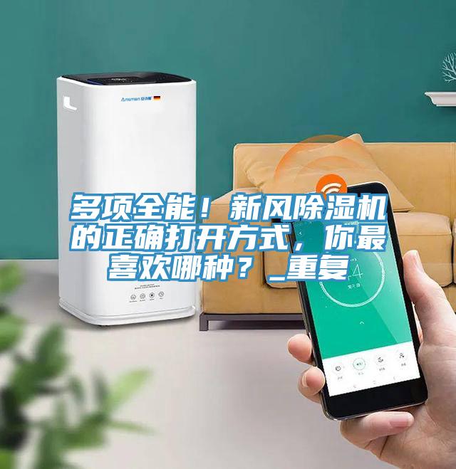 多項(xiàng)全能！新風(fēng)除濕機(jī)的正確打開(kāi)方式，你最喜歡哪種？_重復(fù)