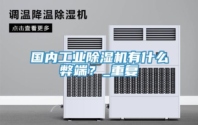 國內(nèi)工業(yè)除濕機(jī)有什么弊端？_重復(fù)