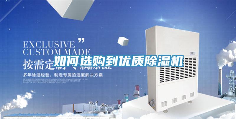 如何選購(gòu)到優(yōu)質(zhì)除濕機(jī)
