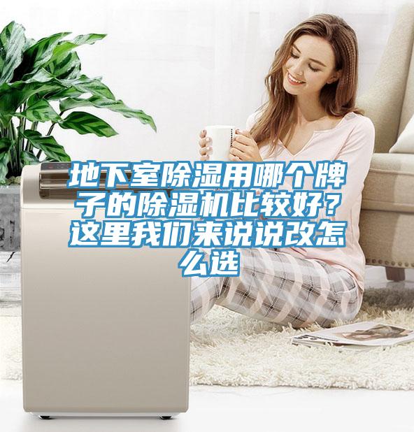 地下室除濕用哪個(gè)牌子的除濕機(jī)比較好？這里我們來說說改怎么選