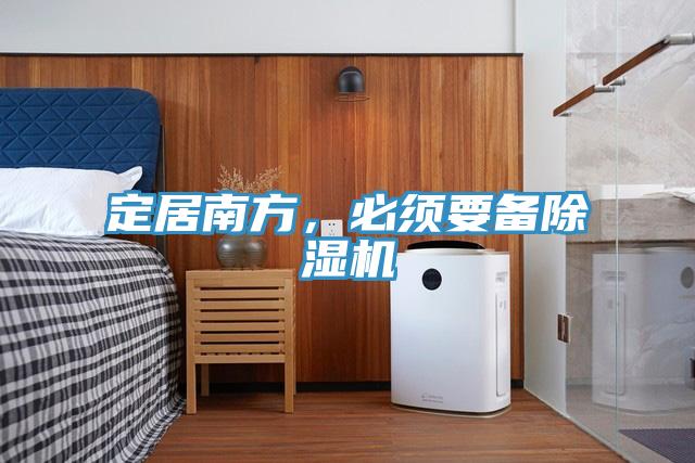 定居南方，必須要備除濕機(jī)